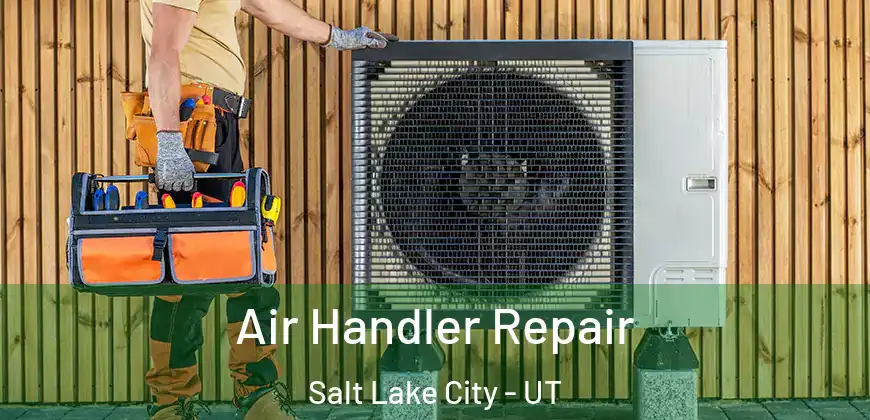  Air Handler Repair Salt Lake City - UT