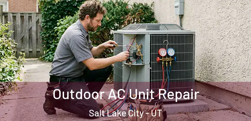 Outdoor AC Unit Repair Salt Lake City - UT