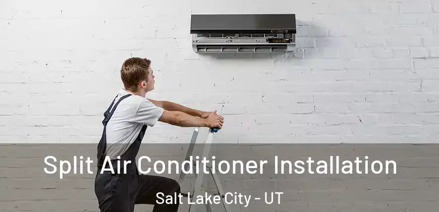  Split Air Conditioner Installation Salt Lake City - UT
